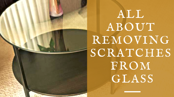 All About Removing Scratches From Glass