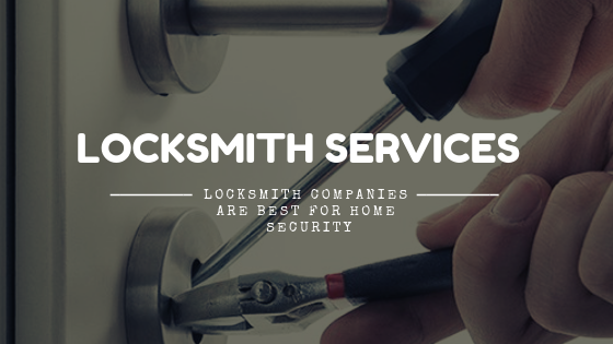 Locksmith Services – Locksmith Companies Are Best For Home Security